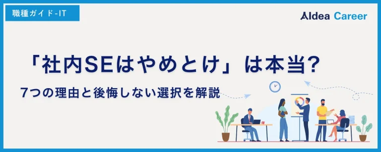 「社内SEはやめとけ」は本当?7つの理由と後悔しない選択を解説