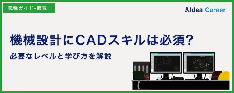 機械設計にCADスキルは必須?必要なレベルと学び方を解説