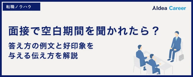 面接で空白期間を聞かれたら？答え方の例文と好印象を与える伝え方を解説
