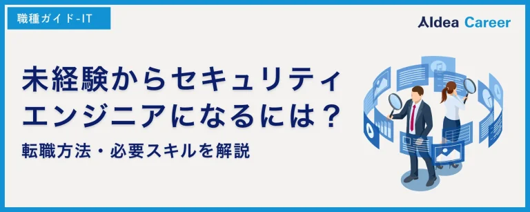 未経験からセキュリティエンジニアになるには？転職方法・必要スキルを解説