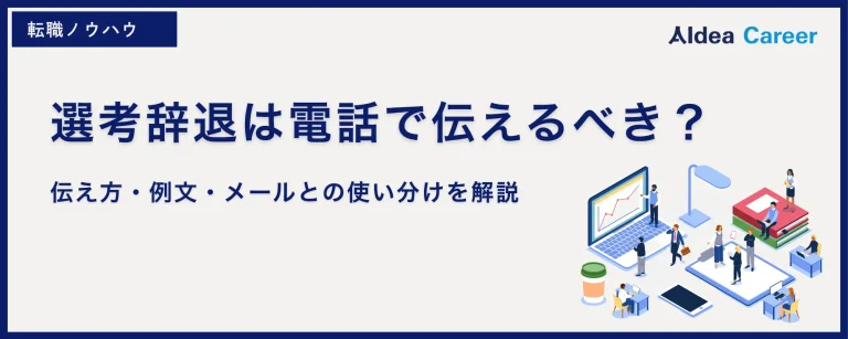 選考辞退は電話で伝えるべき？伝え方・例文・メールとの使い分けを解説