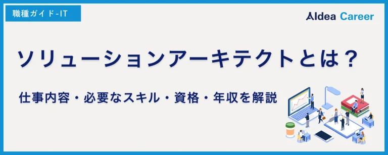 ソリューションアーキテクトとは？仕事内容・必要なスキル・資格・年収を解説