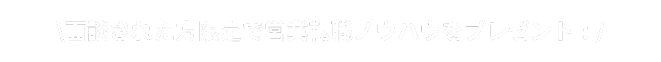 面談された方限定で営業転職ノウハウをプレゼント